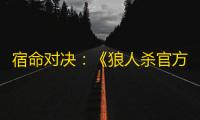 宿命对决：《狼人杀官方》暑期版本更新 ，觉醒女巫携全新板子震撼来袭